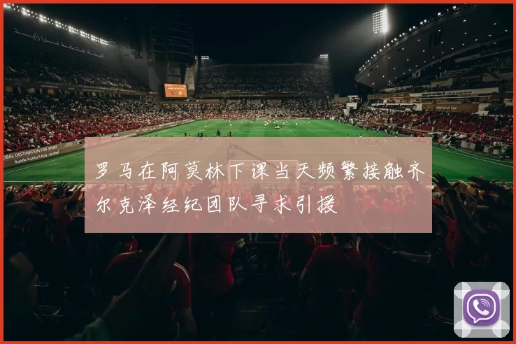 罗马在阿莫林下课当天频繁接触齐尔克泽经纪团队寻求引援